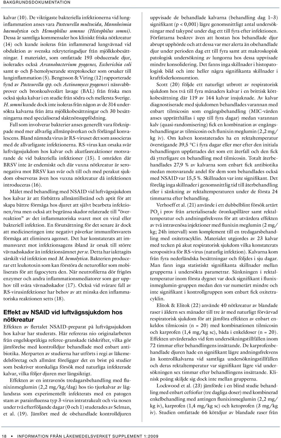I materialet, som omfattade 193 obducerade djur, isolerades också Arcanobacterium pyogenes, Escherichia coli samt α- och β-hemolyserande streptokocker som orsaker till lunginflammation (5).