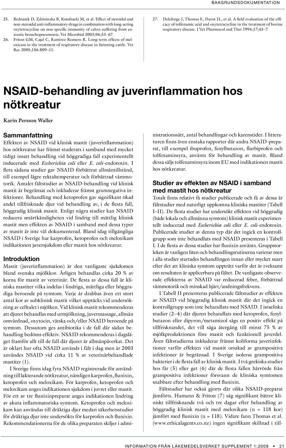 Vet Microbiol 2003;96;53 67. Friton GM, Cajal C, Ramirez-Romero R. Long-term effects of meloxicam in the treatment of respiratory disease in fattening cattle. Vet Rec 2005;156:809 11. 27.