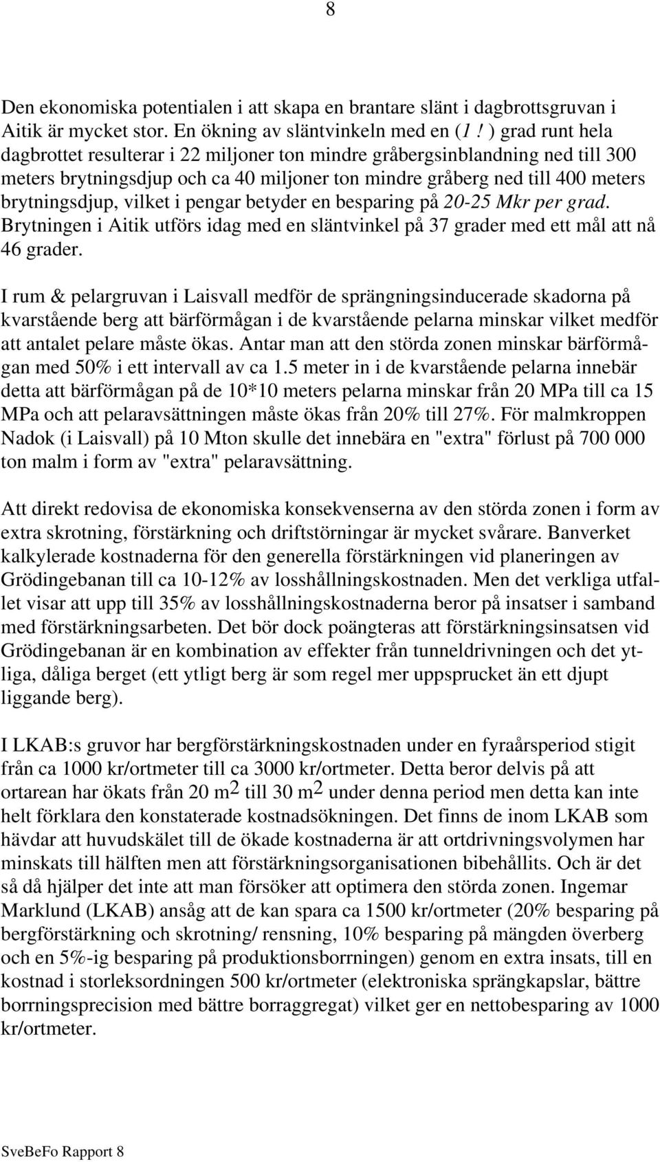 pengar betyder en besparing på 20-25 Mkr per grad. Brytningen i Aitik utförs idag med en släntvinkel på 37 grader med ett mål att nå 46 grader.
