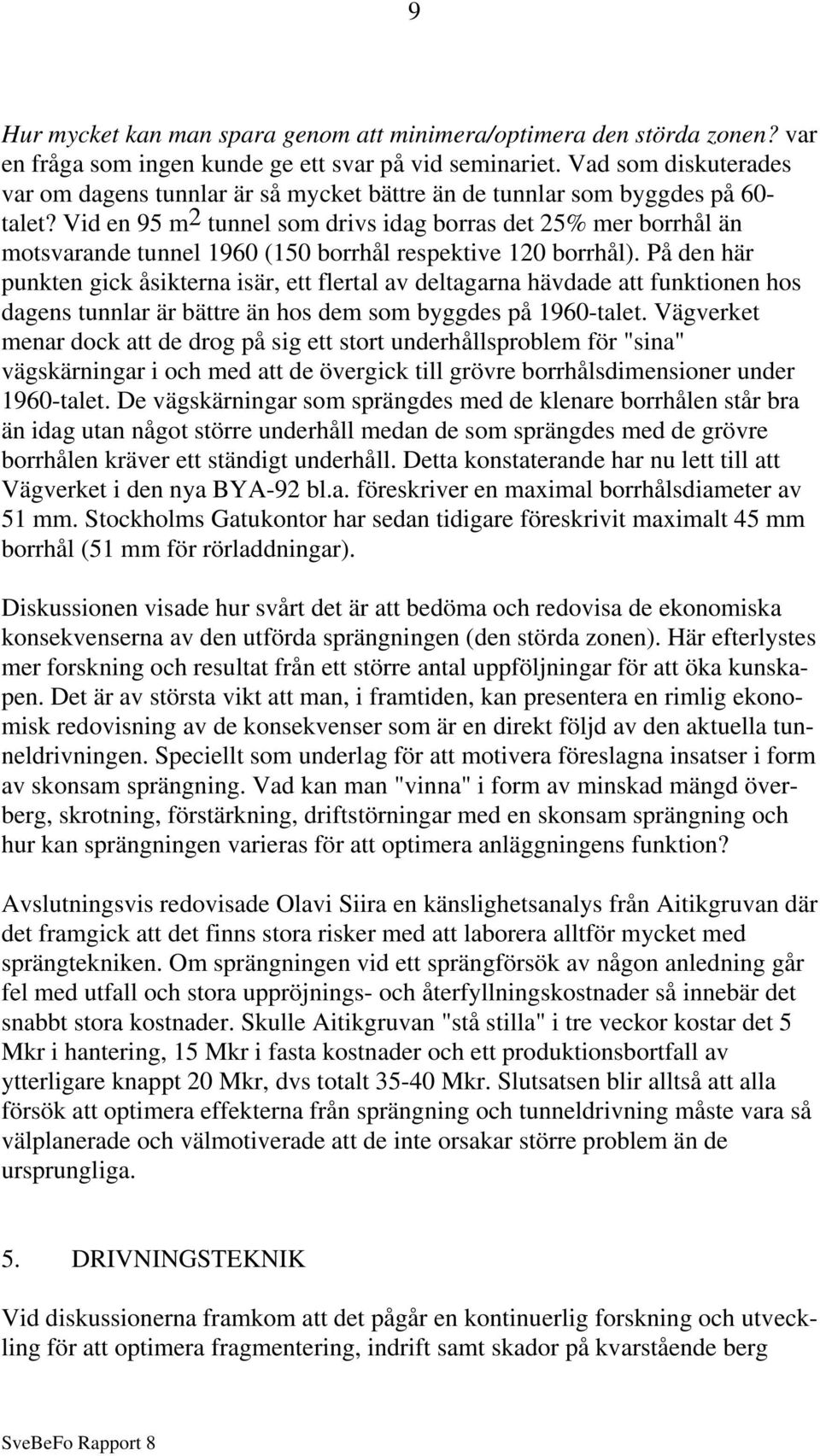 Vid en 95 m2 tunnel som drivs idag borras det 25% mer borrhål än motsvarande tunnel 1960 (150 borrhål respektive 120 borrhål).