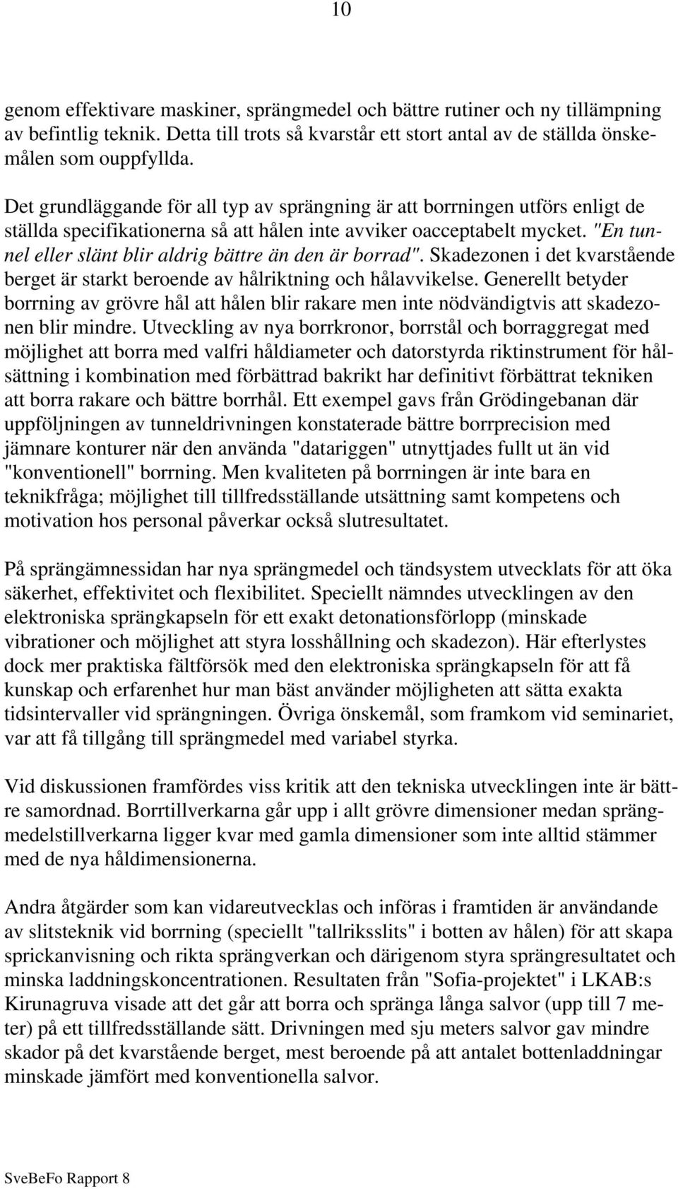 "En tunnel eller slänt blir aldrig bättre än den är borrad". Skadezonen i det kvarstående berget är starkt beroende av hålriktning och hålavvikelse.