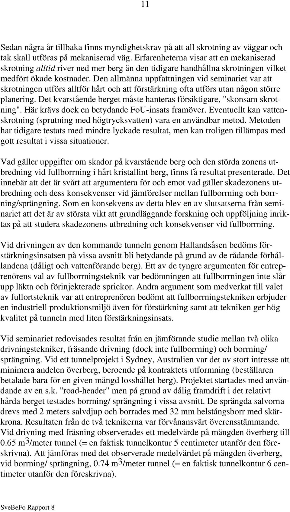 Den allmänna uppfattningen vid seminariet var att skrotningen utförs alltför hårt och att förstärkning ofta utförs utan någon större planering.
