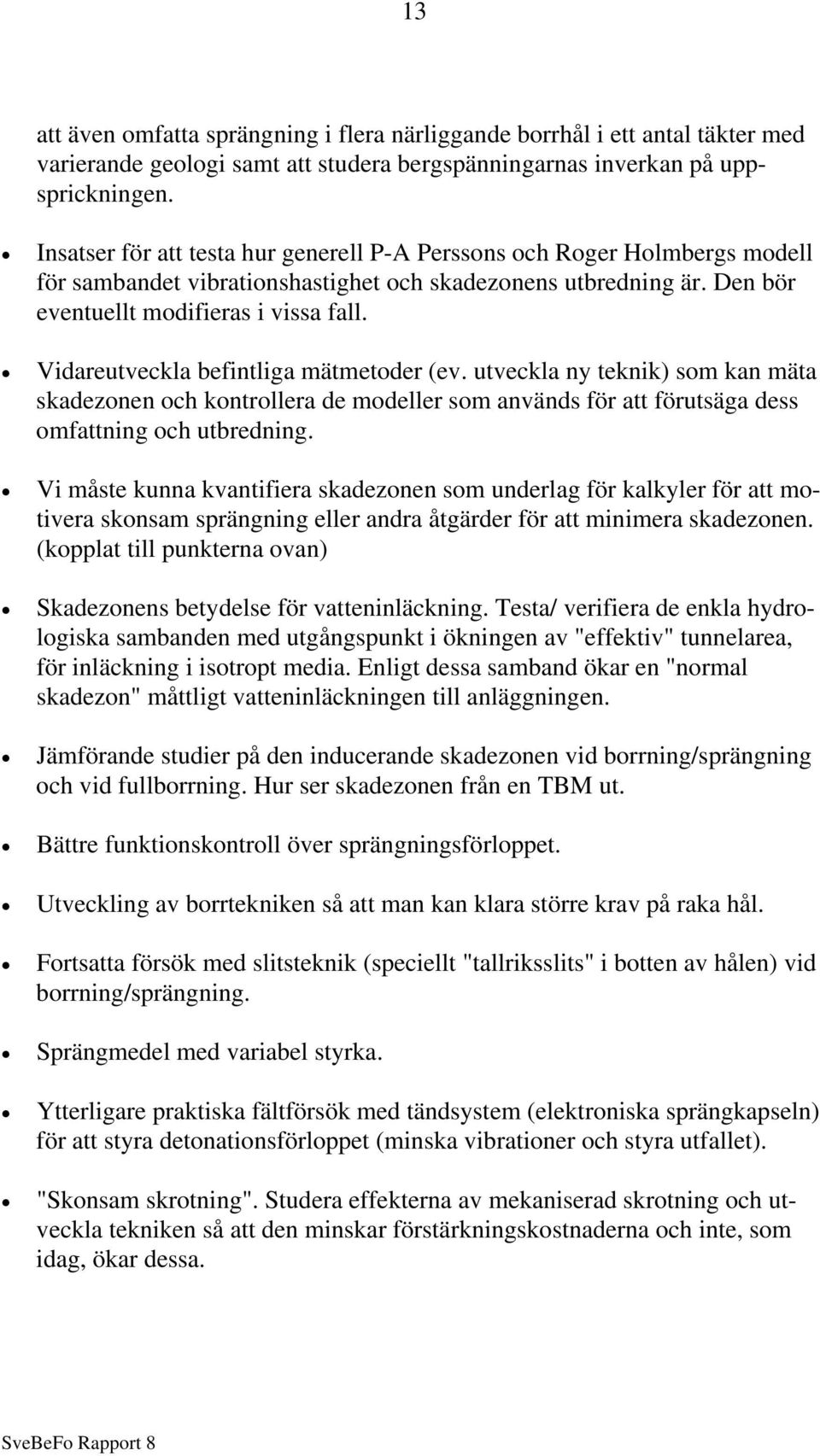 Vidareutveckla befintliga mätmetoder (ev. utveckla ny teknik) som kan mäta skadezonen och kontrollera de modeller som används för att förutsäga dess omfattning och utbredning.
