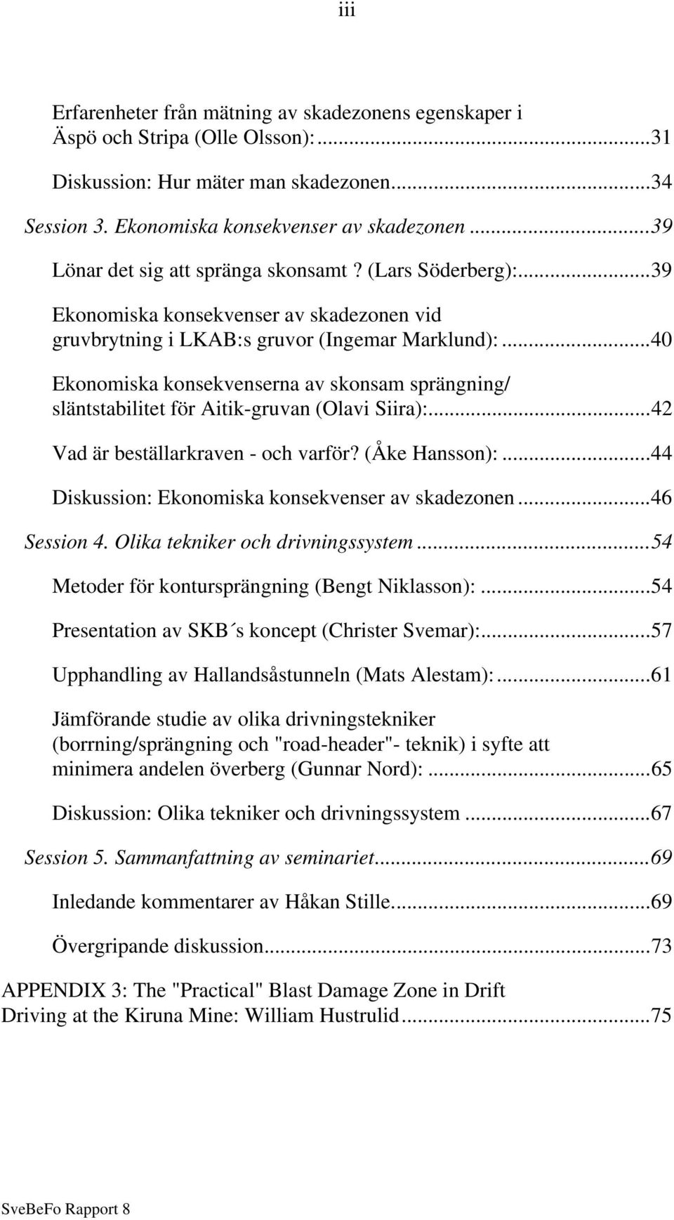..40 Ekonomiska konsekvenserna av skonsam sprängning/ släntstabilitet för Aitik-gruvan (Olavi Siira):...42 Vad är beställarkraven - och varför? (Åke Hansson):.