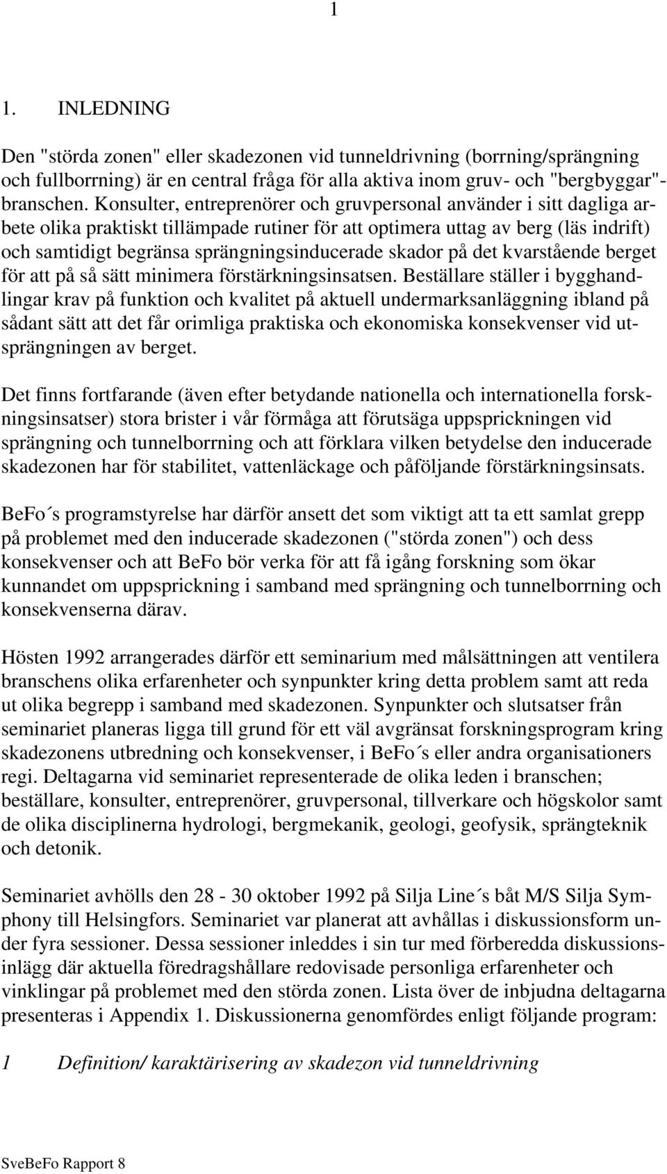 skador på det kvarstående berget för att på så sätt minimera förstärkningsinsatsen.