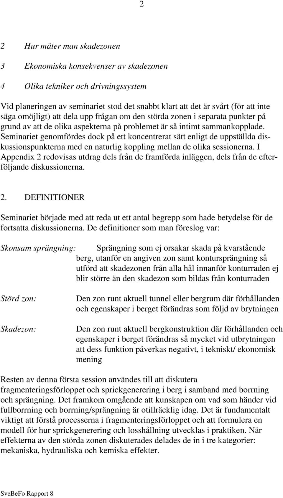 Seminariet genomfördes dock på ett koncentrerat sätt enligt de uppställda diskussionspunkterna med en naturlig koppling mellan de olika sessionerna.