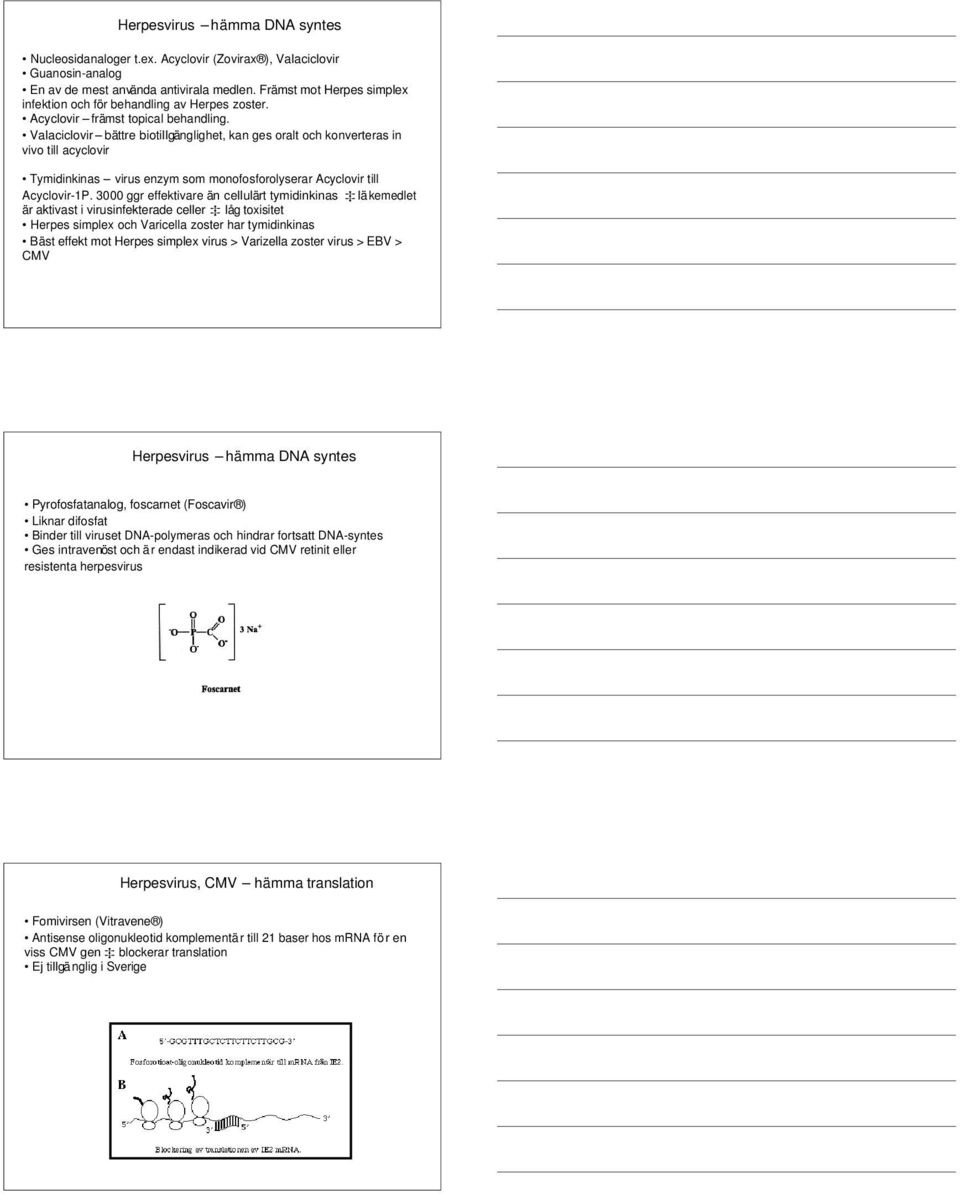 Valaciclovir bättre biotillgänglighet, kan ges oralt och konverteras in vivo till acyclovir Tymidinkinas virus enzym som monofosforolyserar Acyclovir till Acyclovir-1P.