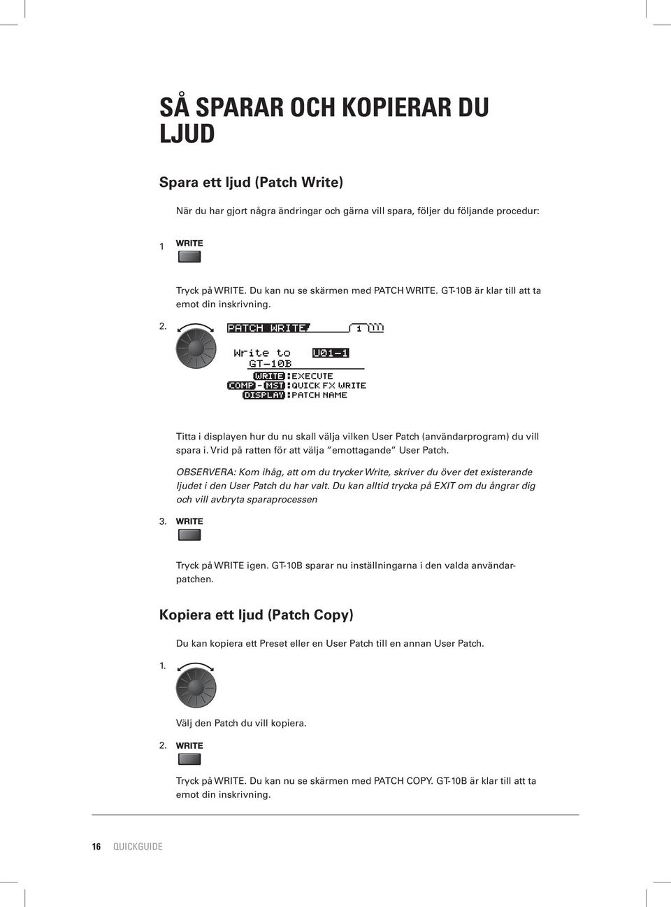 Vrid på ratten för att välja emottagande User Patch. OBSERVERA: Kom ihåg, att om du trycker Write, skriver du över det existerande ljudet i den User Patch du har valt.