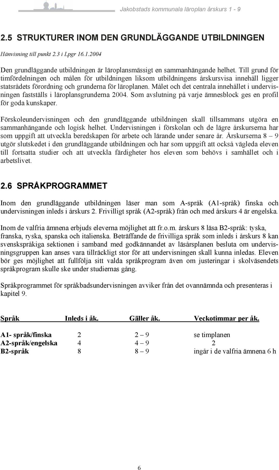 Målet och det centrala innehållet i undervisningen fastställs i läroplansgrunderna 2004. Som avslutning på varje ämnesblock ges en profil för goda kunskaper.