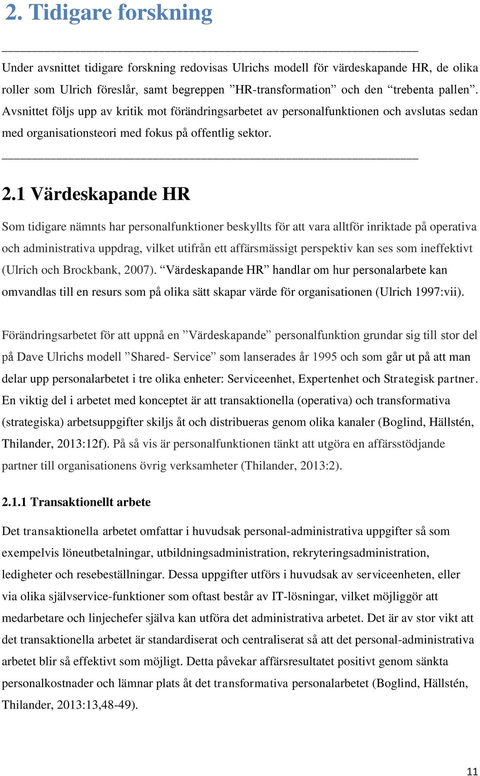 1 Värdeskapande HR Som tidigare nämnts har personalfunktioner beskyllts för att vara alltför inriktade på operativa och administrativa uppdrag, vilket utifrån ett affärsmässigt perspektiv kan ses som