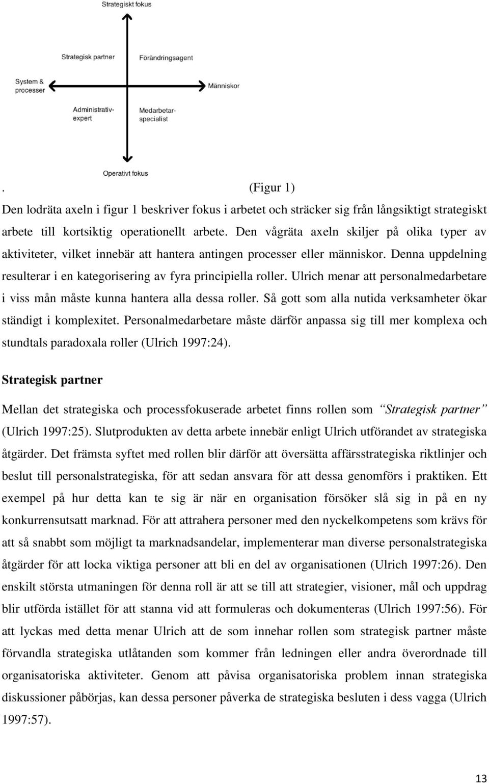 Ulrich menar att personalmedarbetare i viss mån måste kunna hantera alla dessa roller. Så gott som alla nutida verksamheter ökar ständigt i komplexitet.