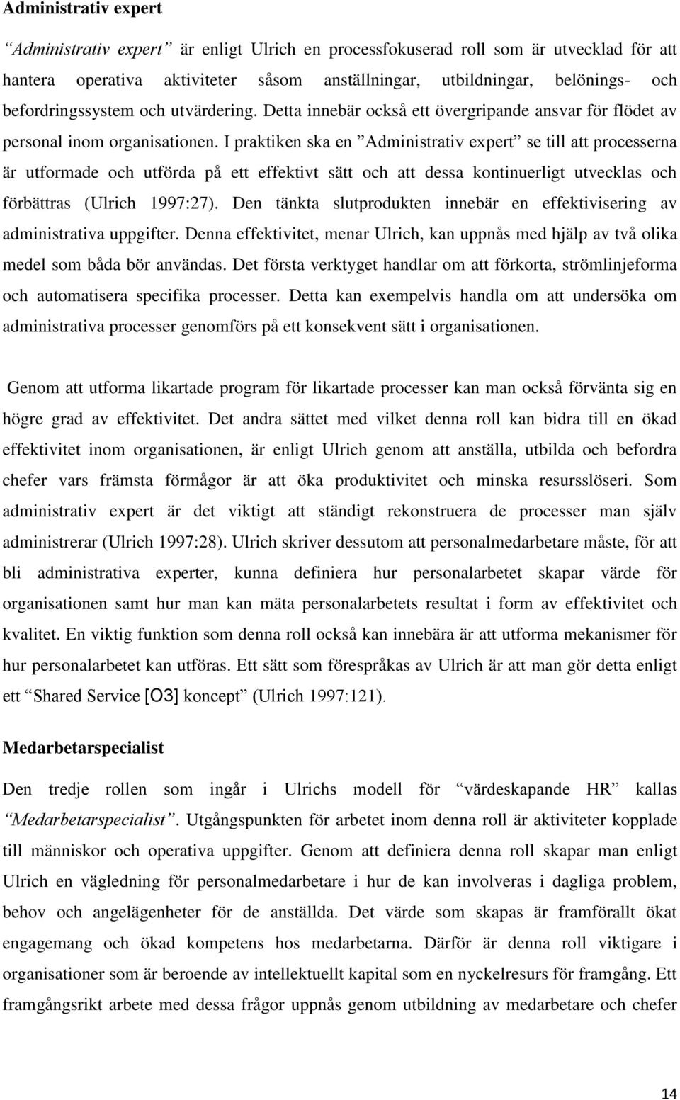 I praktiken ska en Administrativ expert se till att processerna är utformade och utförda på ett effektivt sätt och att dessa kontinuerligt utvecklas och förbättras (Ulrich 1997:27).