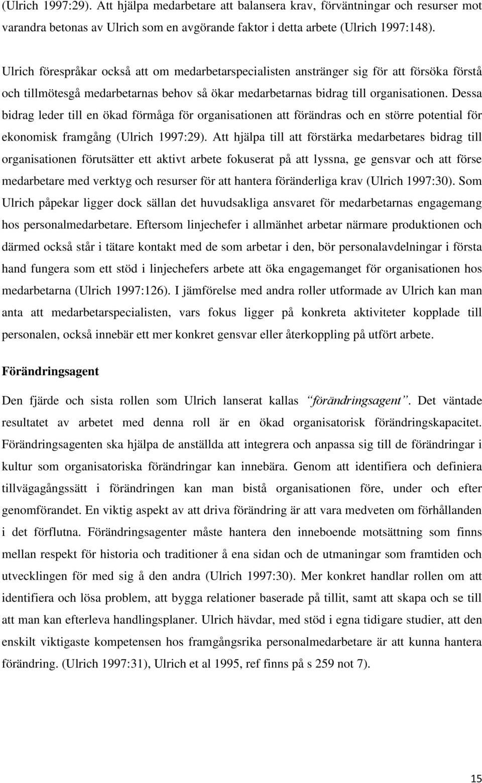 Dessa bidrag leder till en ökad förmåga för organisationen att förändras och en större potential för ekonomisk framgång (Ulrich 1997:29).