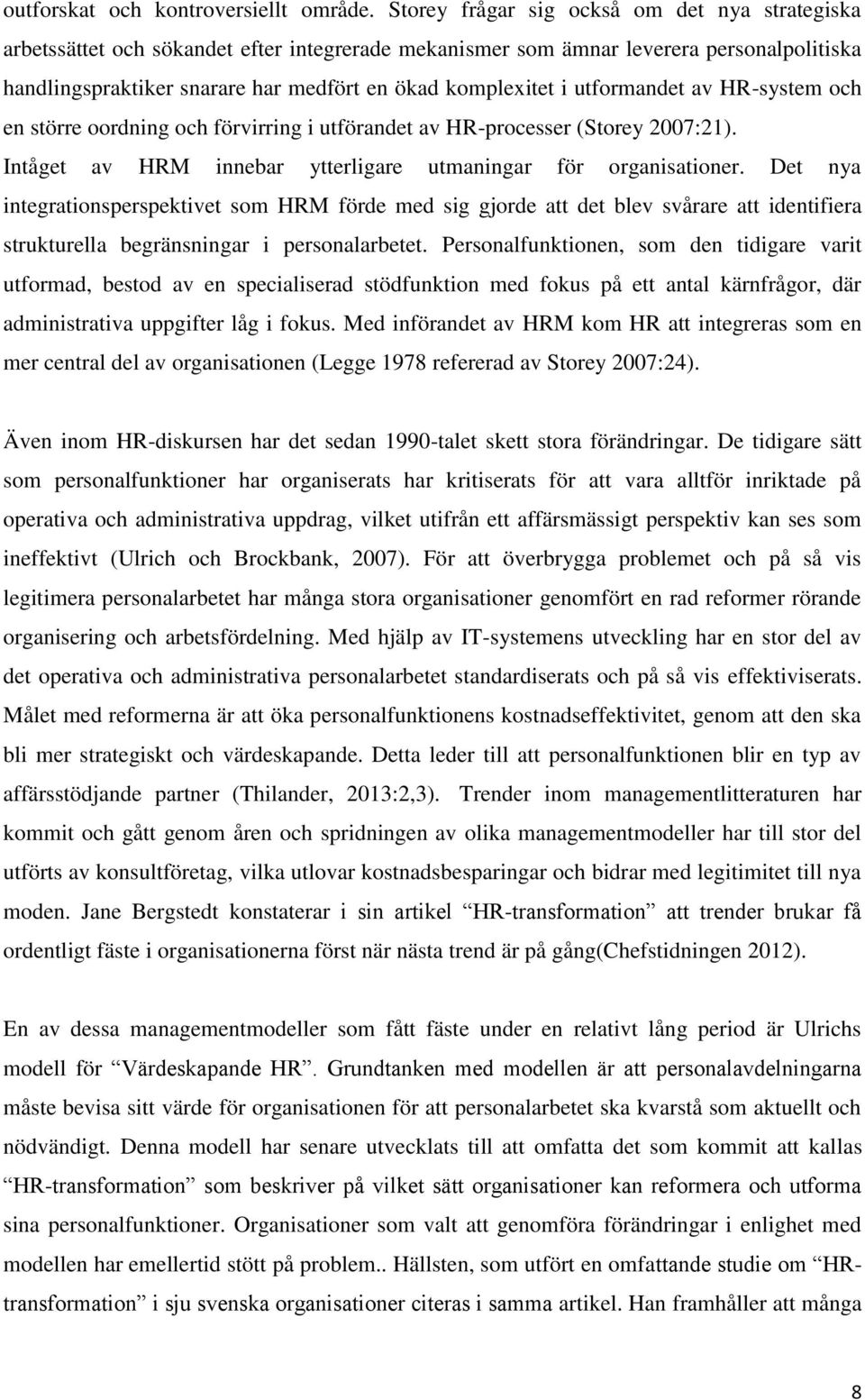 utformandet av HR-system och en större oordning och förvirring i utförandet av HR-processer (Storey 2007:21). Intåget av HRM innebar ytterligare utmaningar för organisationer.