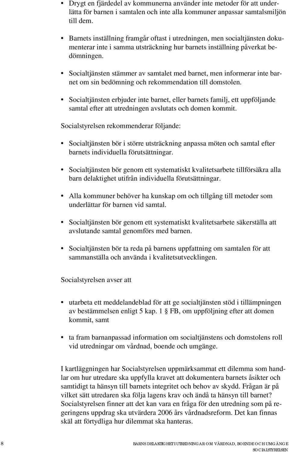 Socialtjänsten stämmer av samtalet med barnet, men informerar inte barnet om sin bedömning och rekommendation till domstolen.