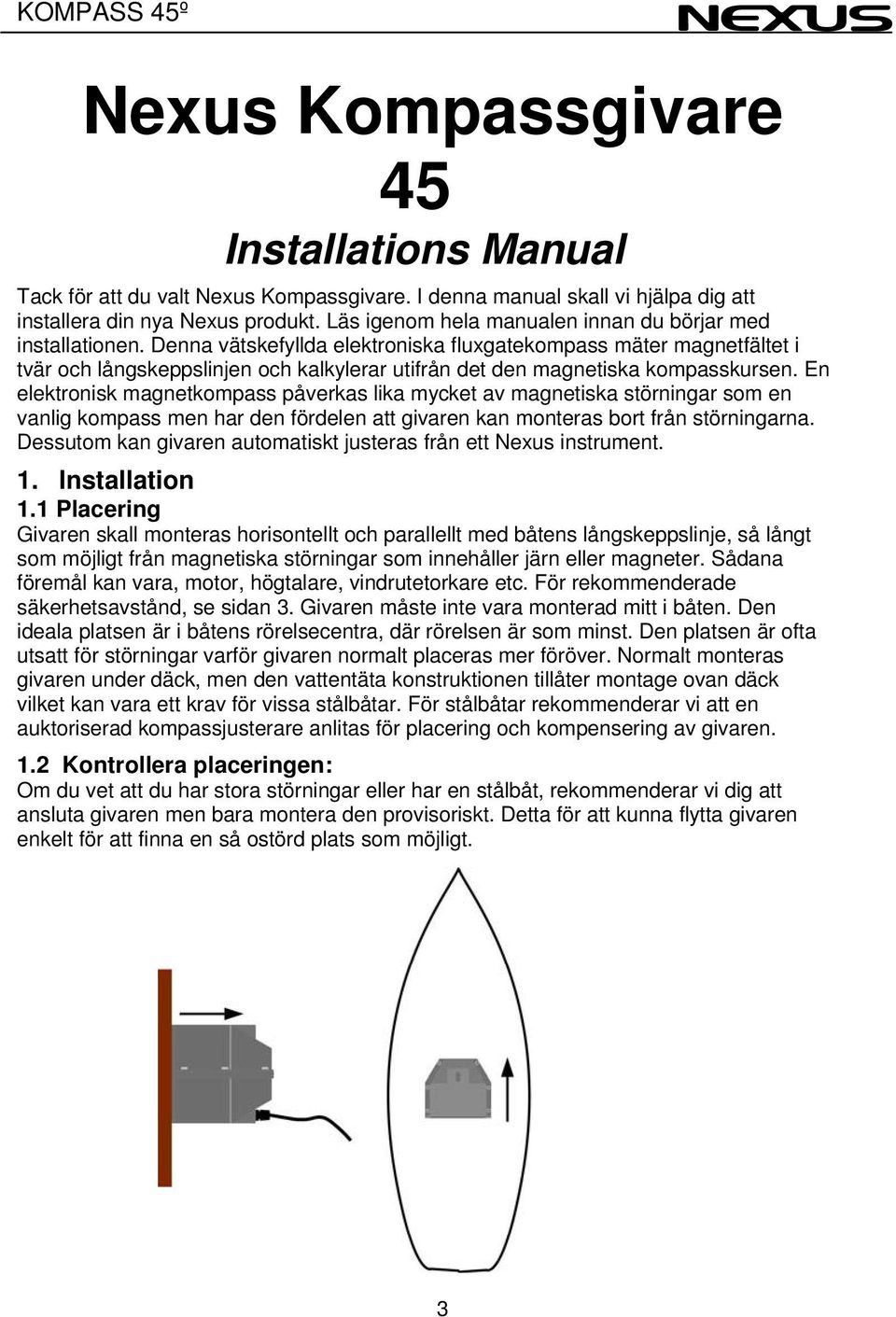 Denna vätskefyllda elektroniska fluxgatekompass mäter magnetfältet i tvär och långskeppslinjen och kalkylerar utifrån det den magnetiska kompasskursen.