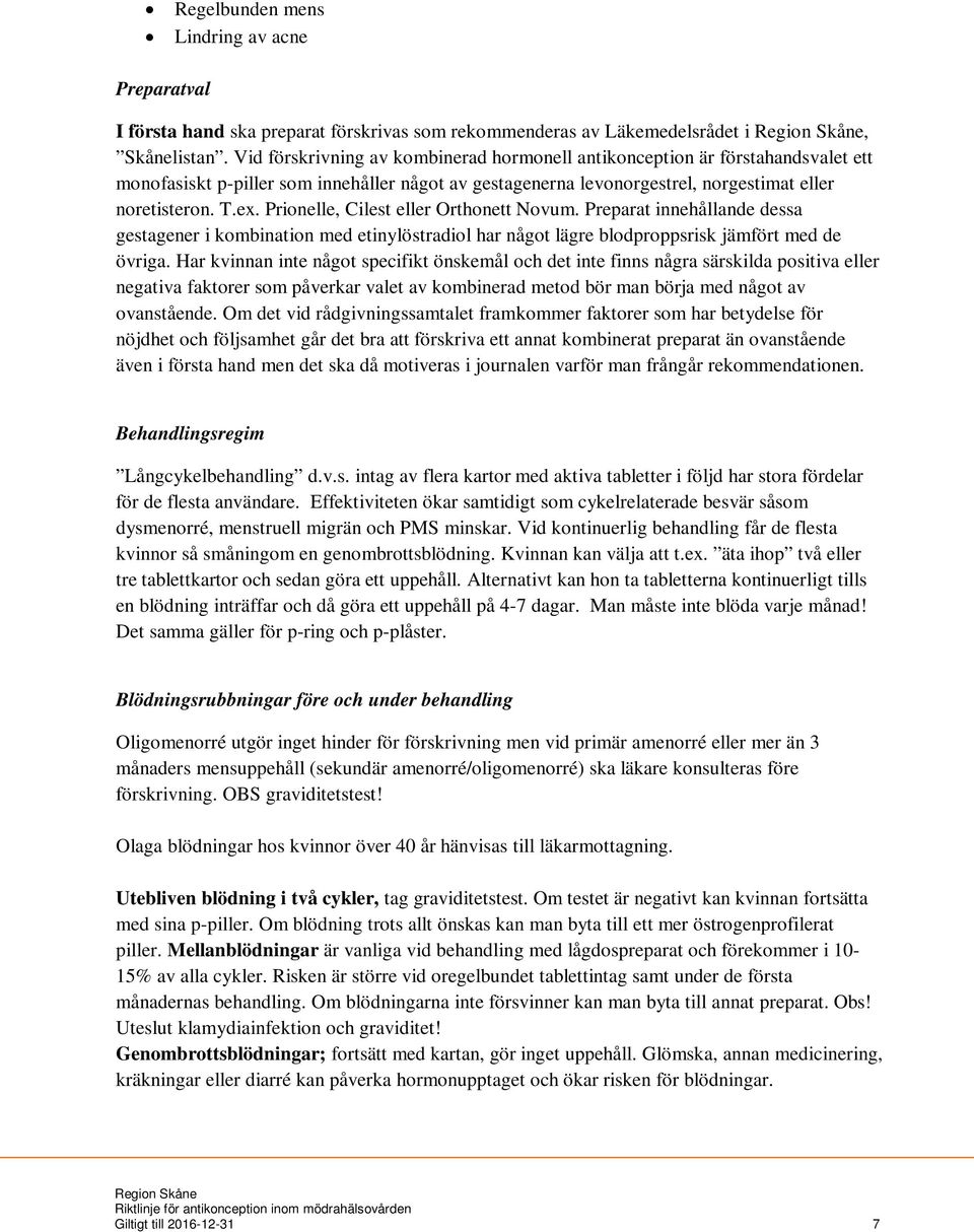 Prionelle, Cilest eller Orthonett Novum. Preparat innehållande dessa gestagener i kombination med etinylöstradiol har något lägre blodproppsrisk jämfört med de övriga.