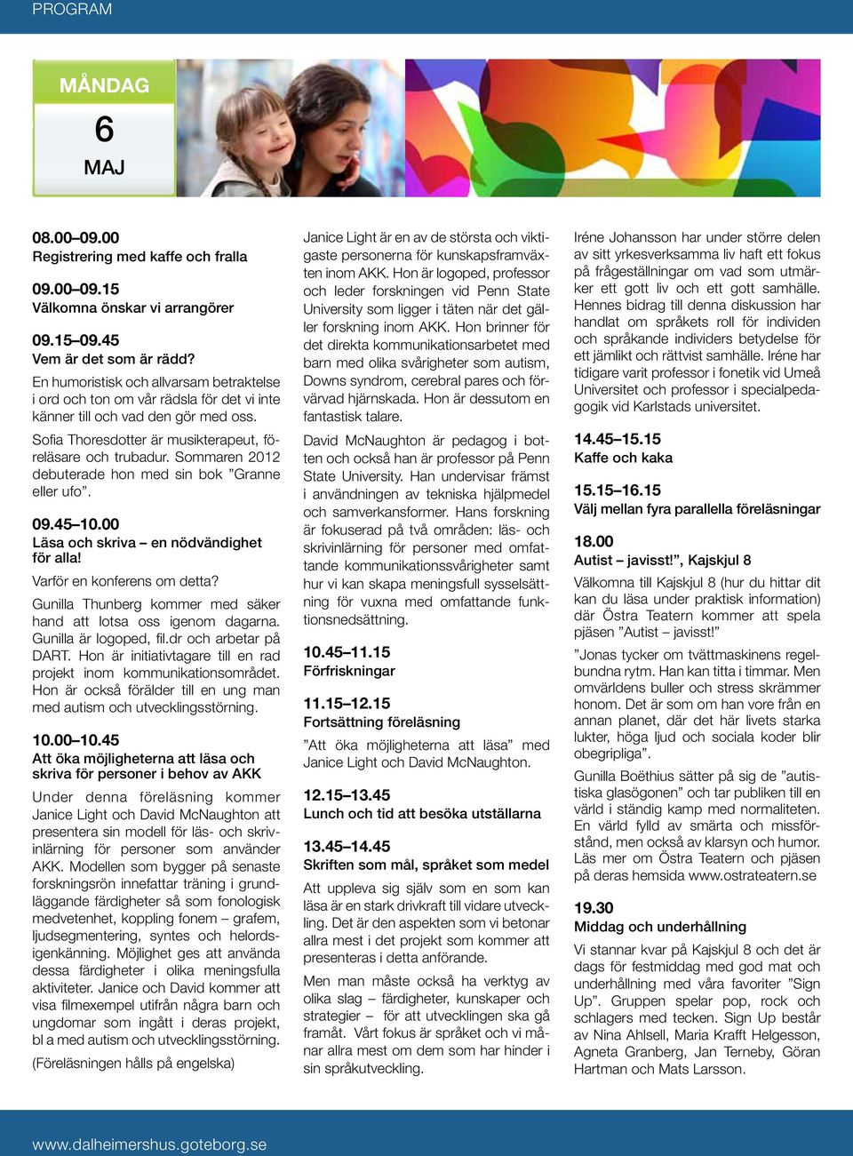 Sommaren 2012 debuterade hon med sin bok Granne eller ufo. 09.45 10.00 Läsa och skriva en nödvändighet för alla! Varför en konferens om detta?