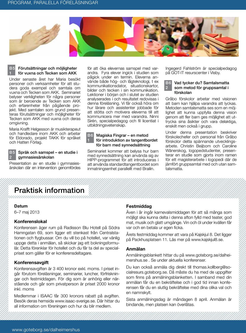 Med samtalen som grund presenteras förutsättningar och möjligheter för Tecken som AKK med vuxna och deras omgivning.