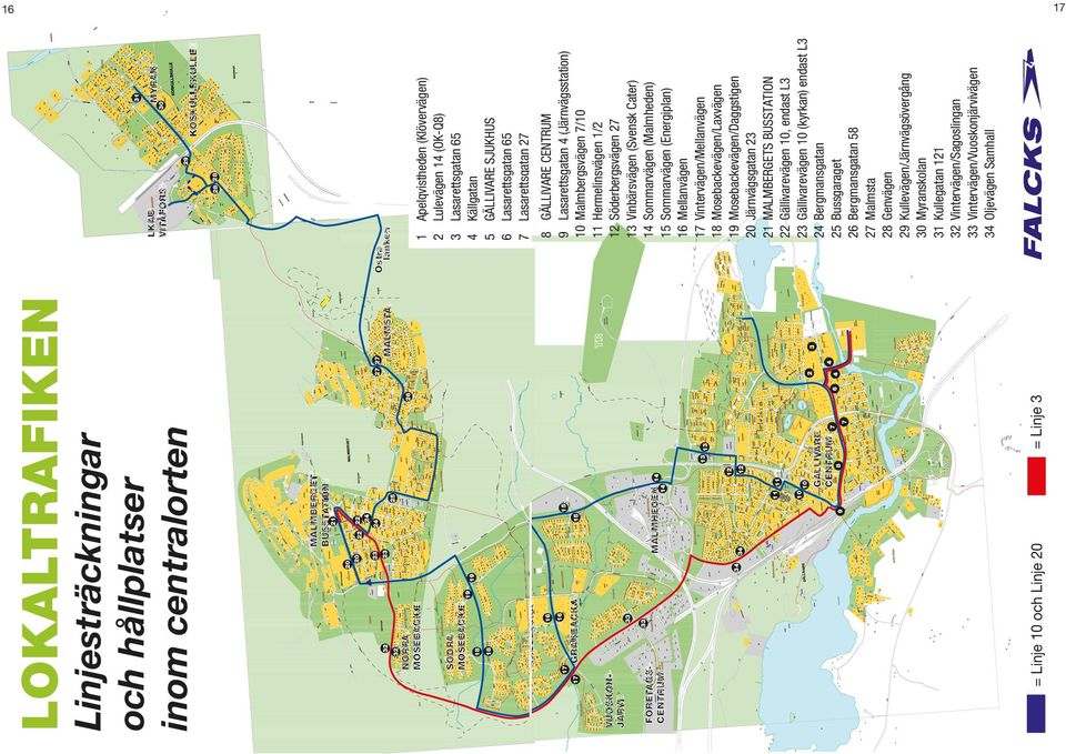 TALLBACKA TALLBACKA 18 18 18 18 SÖDRA SÖDRA MOSEBACKE MOSEBACKE NORRA NORRA MOSEBACKE MOSEBACKE 32 32 32 32 20 20 20 20 MALMBERGET MALMBERGET BUSSTATION BUSSTATION 21 Linjesträckningar och