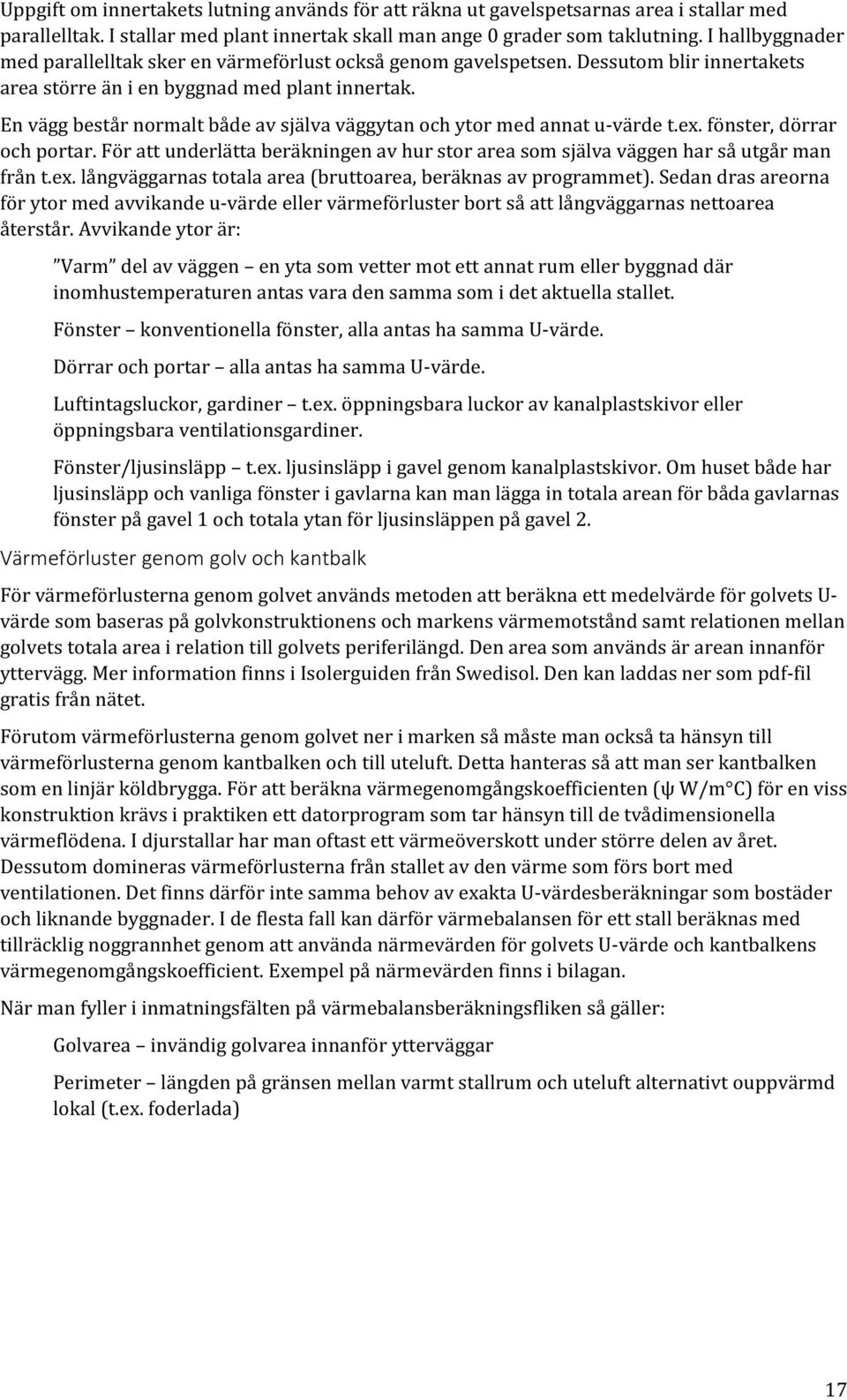 En vägg består normalt både av själva väggytan och ytor med annat u-värde t.ex. fönster, dörrar och portar. För att underlätta beräkningen av hur stor area som själva väggen har så utgår man från t.