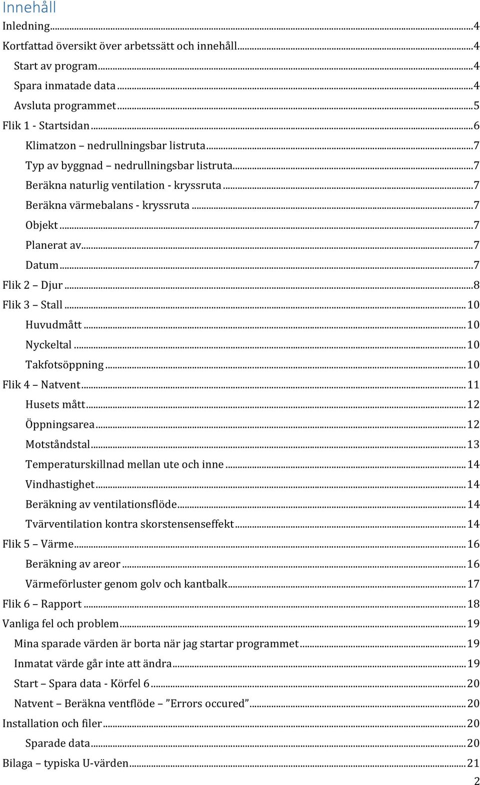 .. 7 Datum... 7 Flik 2 Djur... 8 Flik 3 Stall... 10 Huvudmått... 10 Nyckeltal... 10 Takfotsöppning... 10 Flik 4 Natvent... 11 Husets mått... 12 Öppningsarea... 12 Motståndstal.