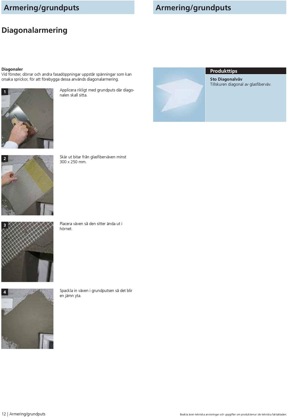 Produkttips Sto Diagonalväv Tillskuren diagonal av glasfiberväv. Skär ut bitar från glasfiberväven minst 00 x 50 mm.