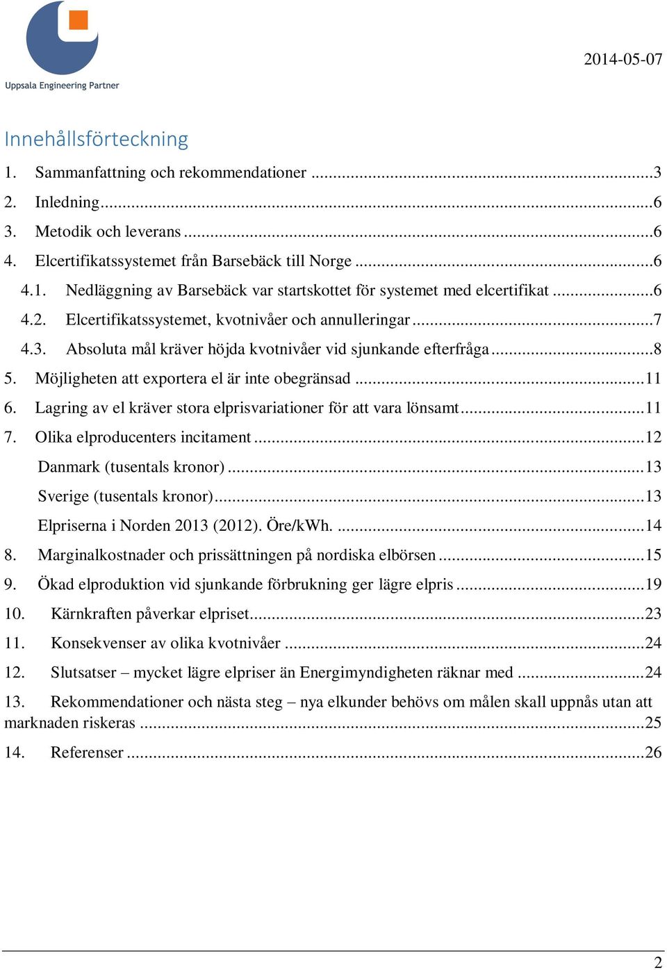 Lagring av el kräver stora elprisvariationer för att vara lönsamt... 11 7. Olika elproducenters incitament... 12 Danmark (tusentals kronor)... 13 Sverige (tusentals kronor).