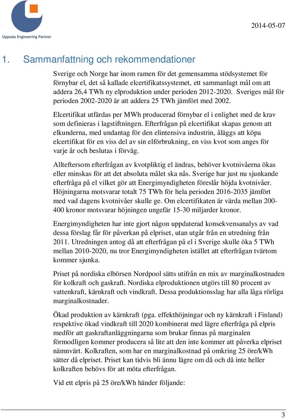 Elcertifikat utfärdas per MWh producerad förnybar el i enlighet med de krav som definieras i lagstiftningen.
