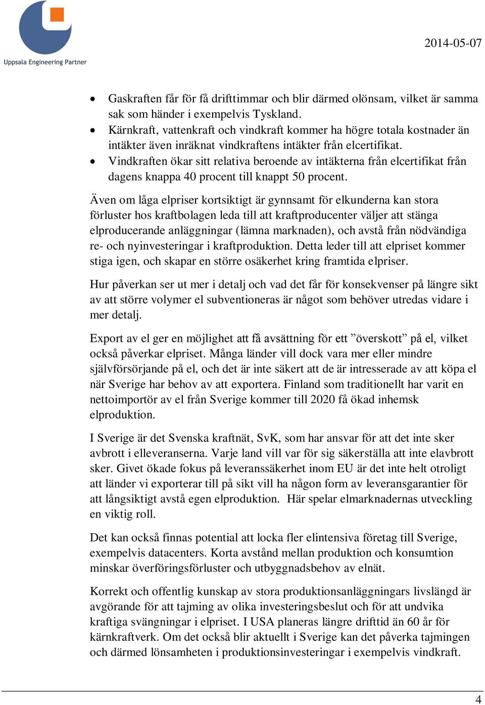 Vindkraften ökar sitt relativa beroende av intäkterna från elcertifikat från dagens knappa 40 procent till knappt 50 procent.