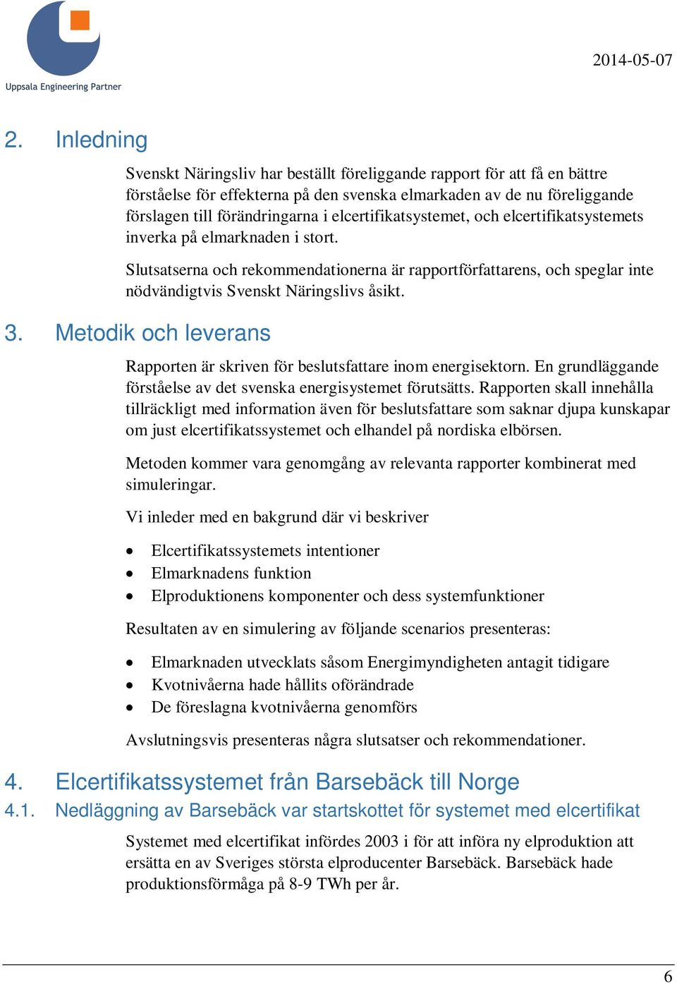 Metodik och leverans Rapporten är skriven för beslutsfattare inom energisektorn. En grundläggande förståelse av det svenska energisystemet förutsätts.