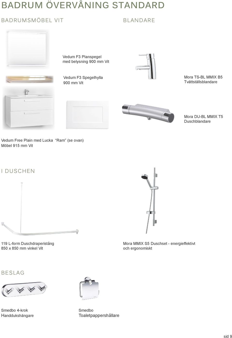 med Lucka Ram (se ovan) Möbel 915 mm Vit I DUSCHEN 119 L-form Duschdraperistång 850 x 850 mm vinkel Vit Mora