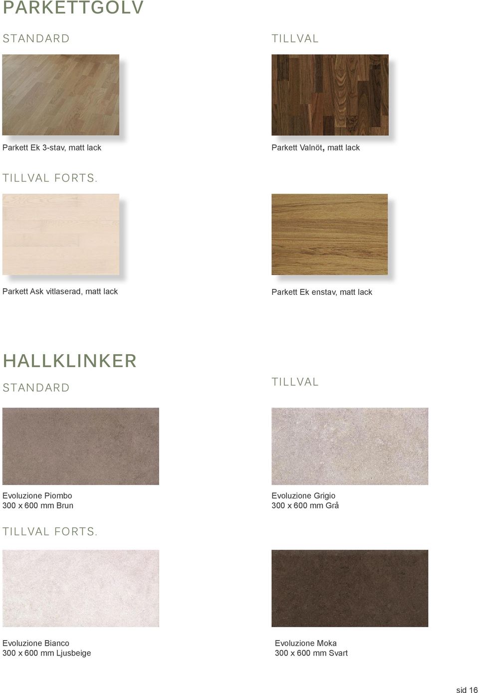 Parkett Ask vitlaserad, matt lack Parkett Ek enstav, matt lack HALLKLINKER STANDARD