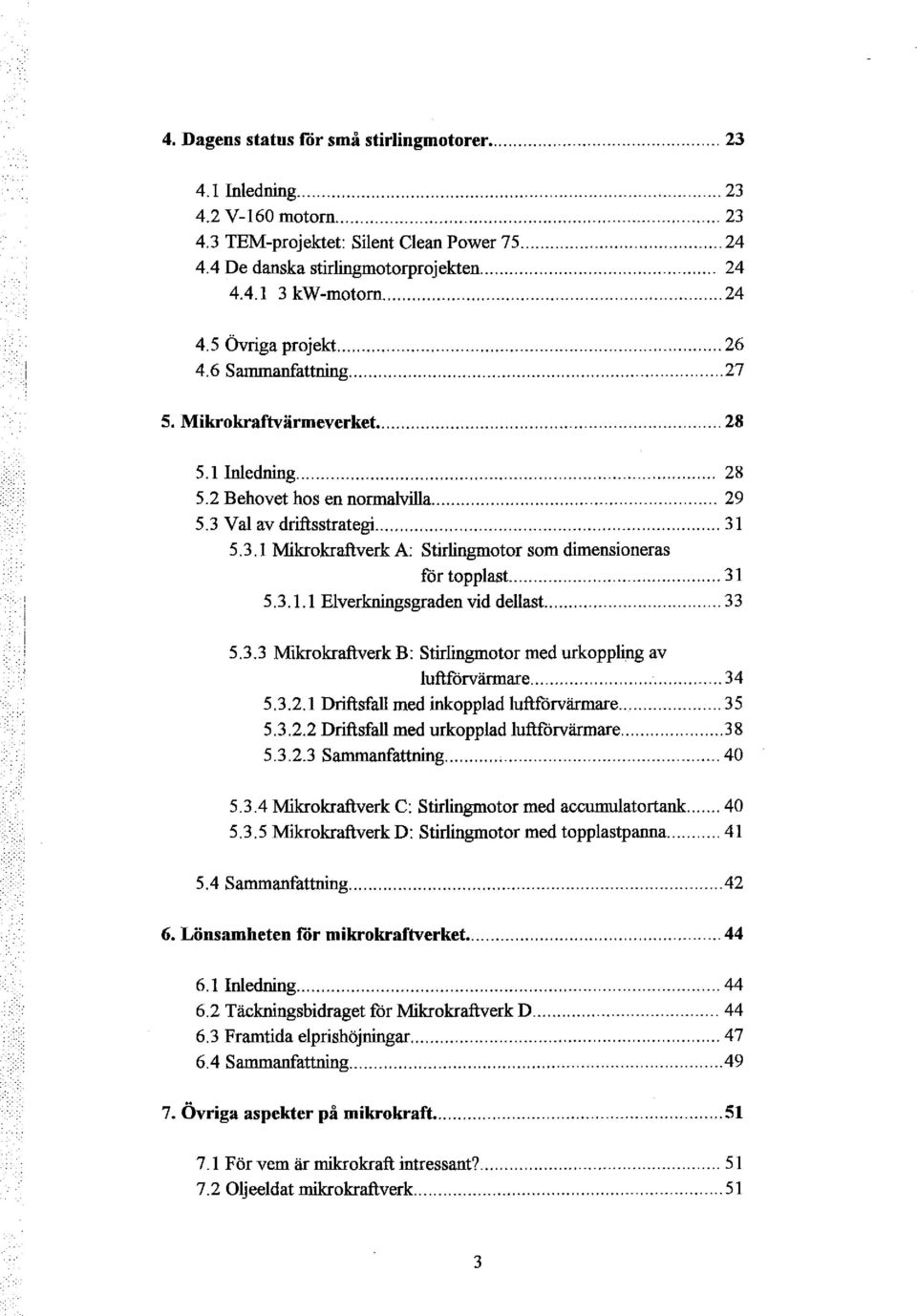 V al av driftsstrategi... 31 5. 3.l Mikrokraftverk A: Stirlingmotor som dimensioneras för topplast... 31 5.3.l. l Biverkningsgraden vid dellast...... 3 3 5.3.3 Mikrokraftverk B: Stirlingmotor med urkoppling av luftförvärmare.