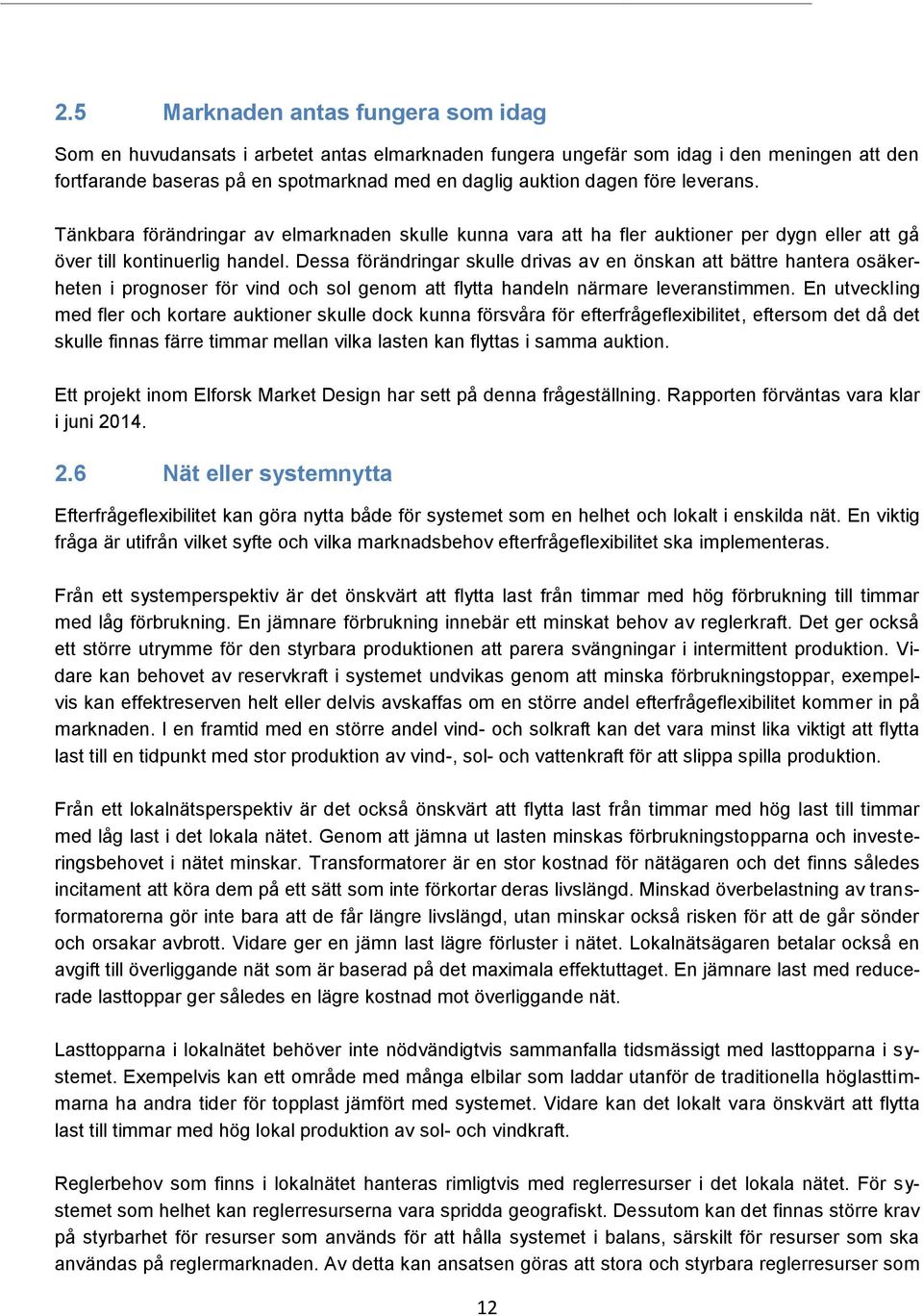 Dessa förändringar skulle drivas av en önskan att bättre hantera osäkerheten i prognoser för vind och sol genom att flytta handeln närmare leveranstimmen.