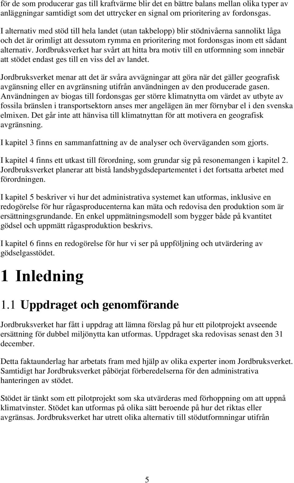 Jordbruksverket har svårt att hitta bra motiv till en utformning som innebär att stödet endast ges till en viss del av landet.