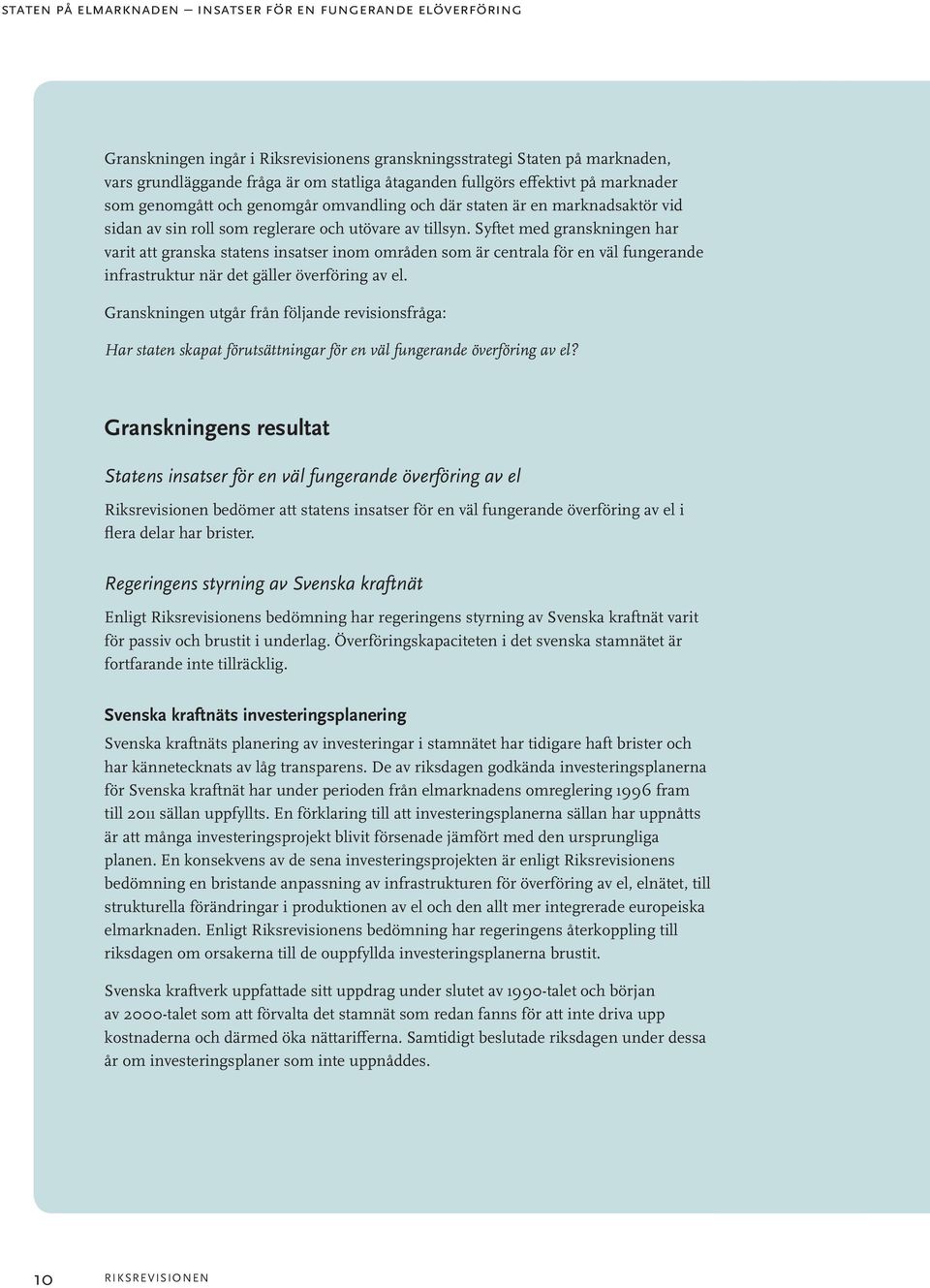 Syftet med granskningen har varit att granska statens insatser inom områden som är centrala för en väl fungerande infrastruktur när det gäller överföring av el.