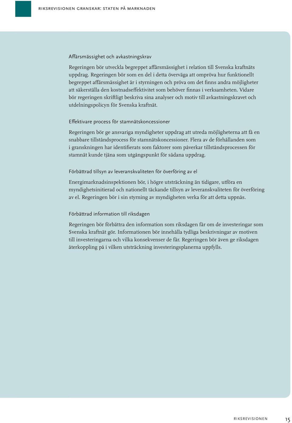 behöver finnas i verksamheten. Vidare bör regeringen skriftligt beskriva sina analyser och motiv till avkastningskravet och utdelningspolicyn för Svenska kraftnät.