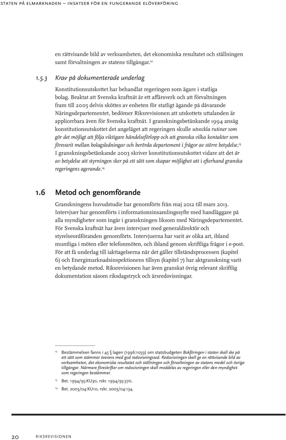 Beaktat att Svenska kraftnät är ett affärsverk och att förvaltningen fram till 2005 delvis sköttes av enheten för statligt ägande på dåvarande Näringsdepartementet, bedömer Riksrevisionen att