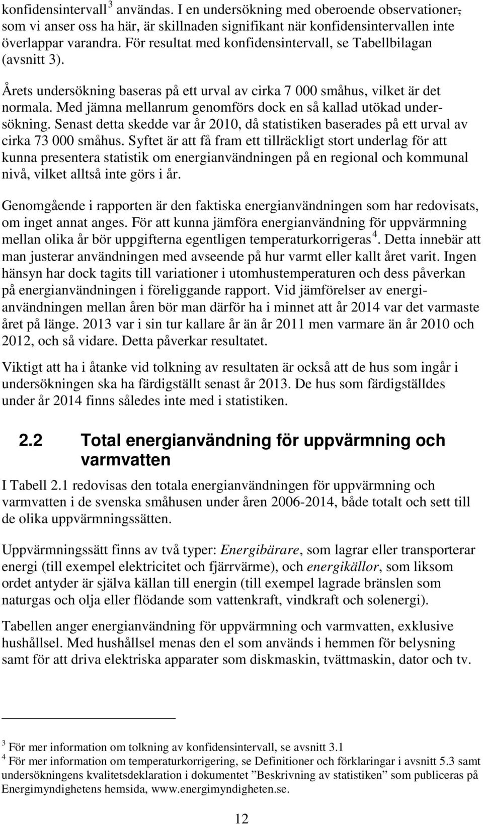 Med jämna mellanrum genomförs dock en så kallad utökad undersökning. Senast detta skedde var år 2010, då statistiken baserades på ett urval av cirka 73 000 småhus.