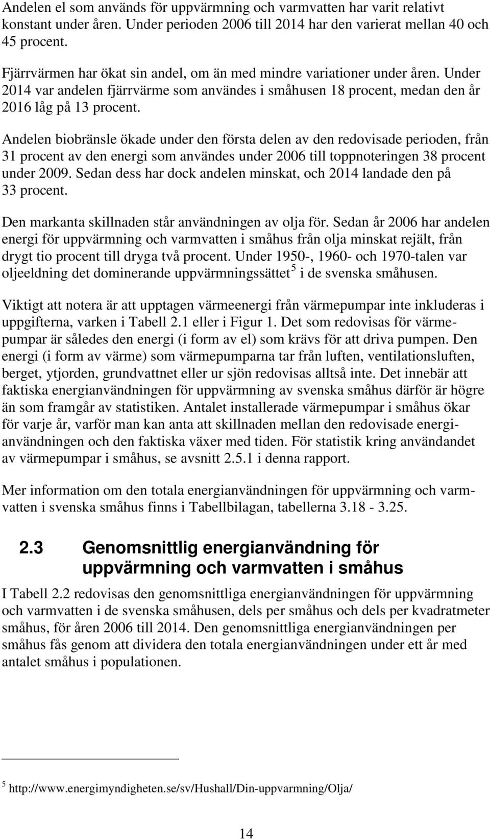 Andelen biobränsle ökade under den första delen av den redovisade perioden, från 31 procent av den energi som användes under 2006 till toppnoteringen 38 procent under 2009.