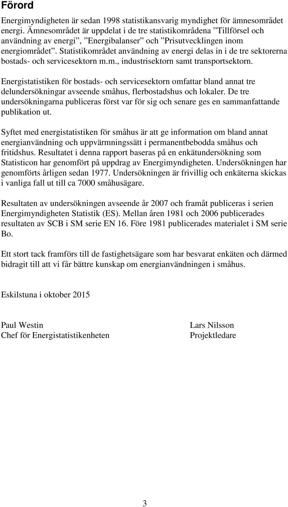 Statistikområdet användning av energi delas in i de tre sektorerna bostads- och servicesektorn m.m., industrisektorn samt transportsektorn.