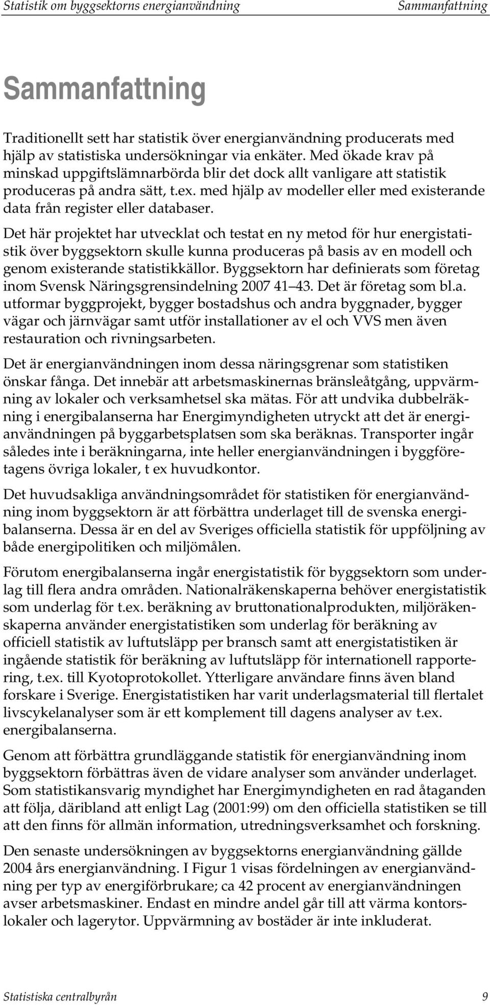 Det här projektet har utvecklat och testat en ny metod för hur energistatistik över byggsektorn skulle kunna produceras på basis av en modell och genom existerande statistikkällor.