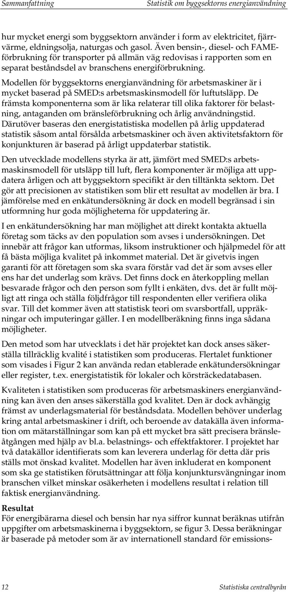 Modellen för byggsektorns energianvändning för arbetsmaskiner är i mycket baserad på SMED:s arbetsmaskinsmodell för luftutsläpp.