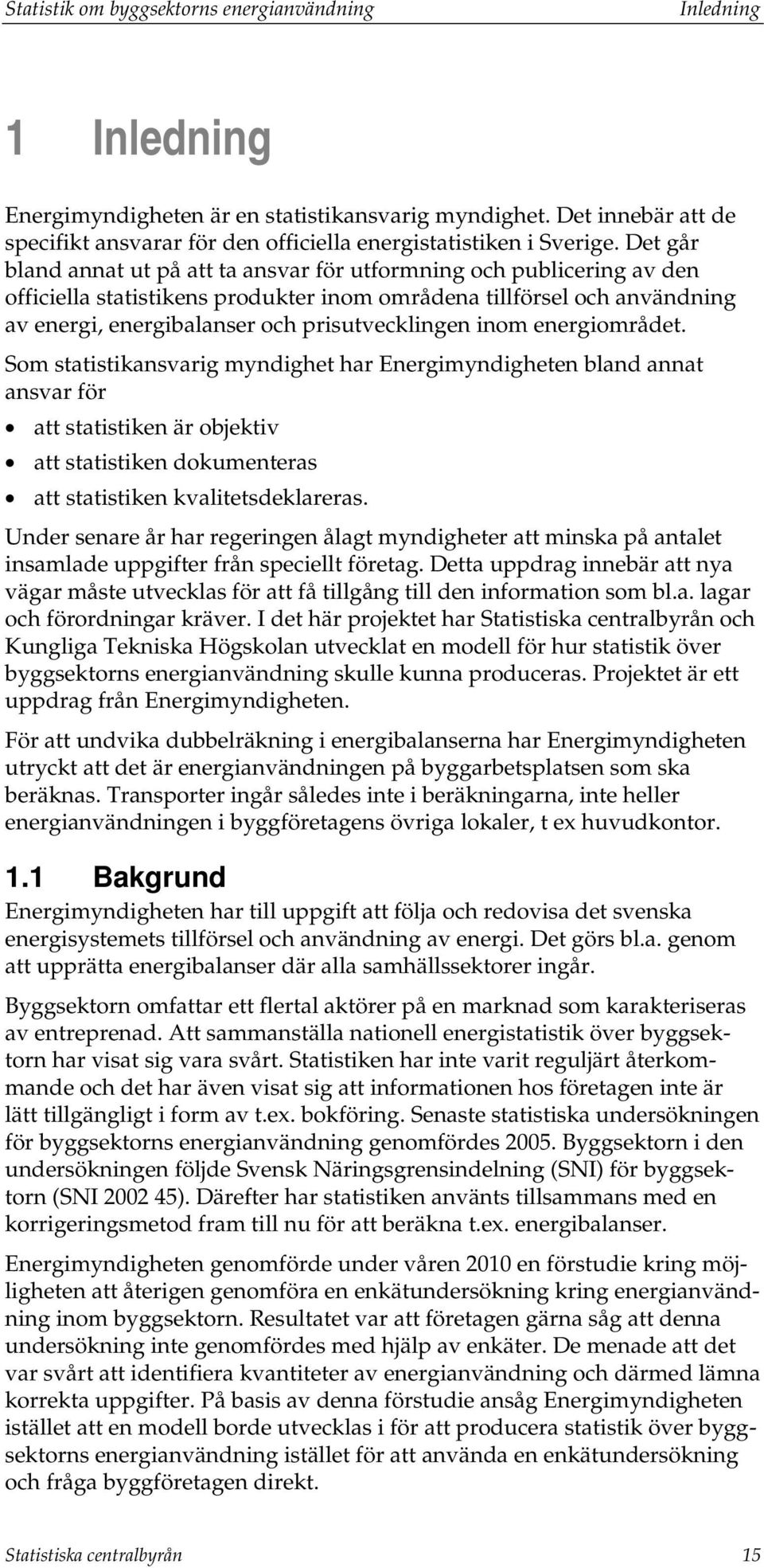 Det går bland annat ut på att ta ansvar för utformning och publicering av den officiella statistikens produkter inom områdena tillförsel och användning av energi, energibalanser och prisutvecklingen