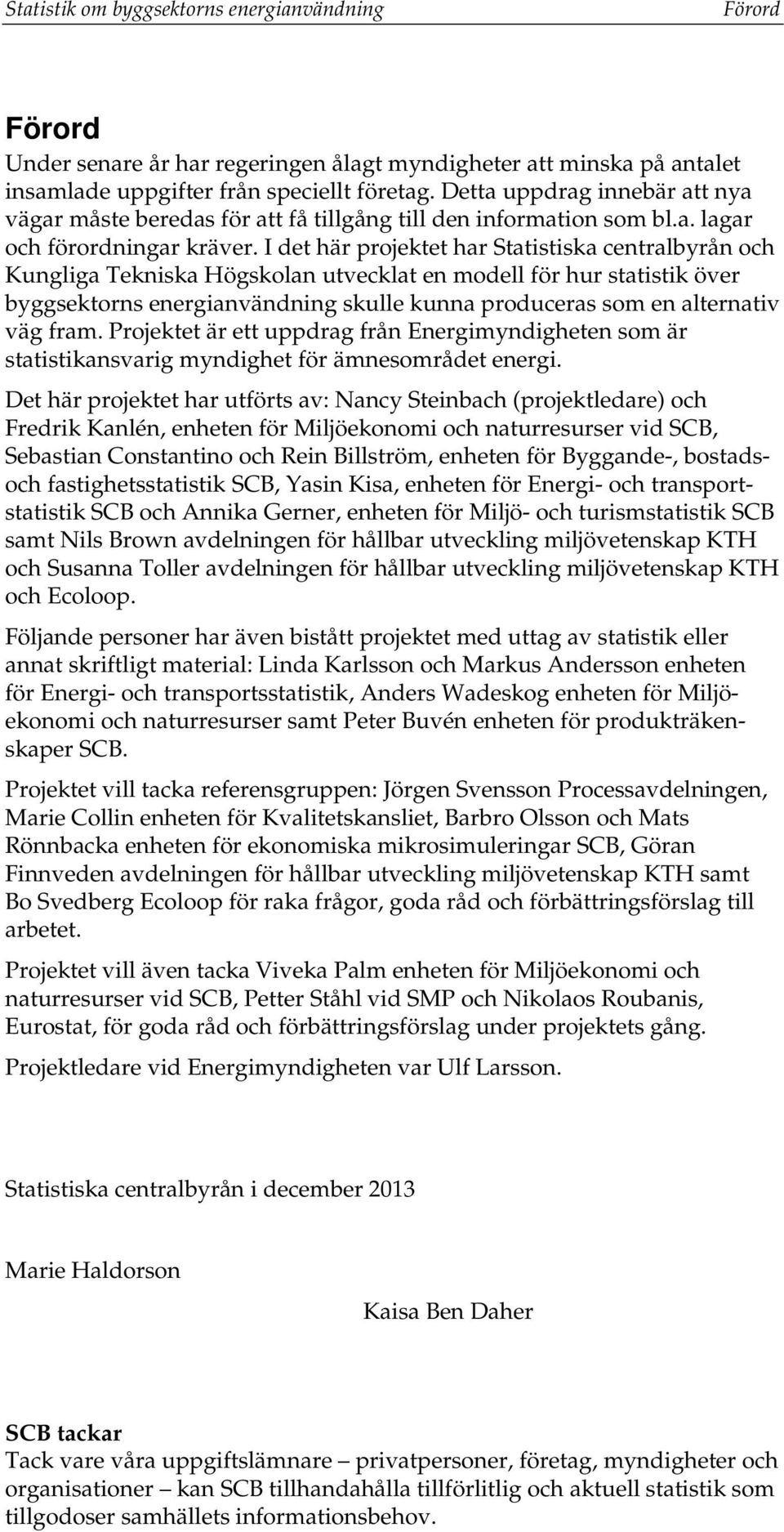 I det här projektet har Statistiska centralbyrån och Kungliga Tekniska Högskolan utvecklat en modell för hur statistik över byggsektorns energianvändning skulle kunna produceras som en alternativ väg