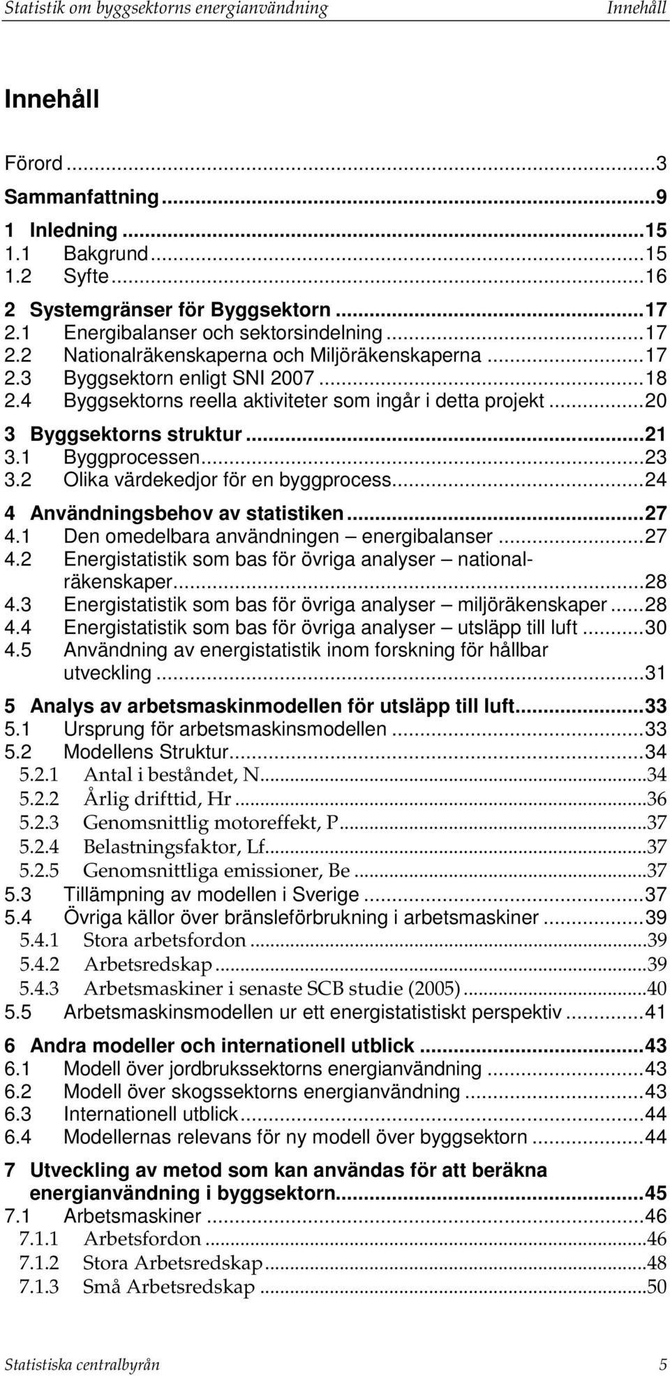 .. 20 3 Byggsektorns struktur... 21 3.1 Byggprocessen... 23 3.2 Olika värdekedjor för en byggprocess... 24 4 Användningsbehov av statistiken... 27 4.