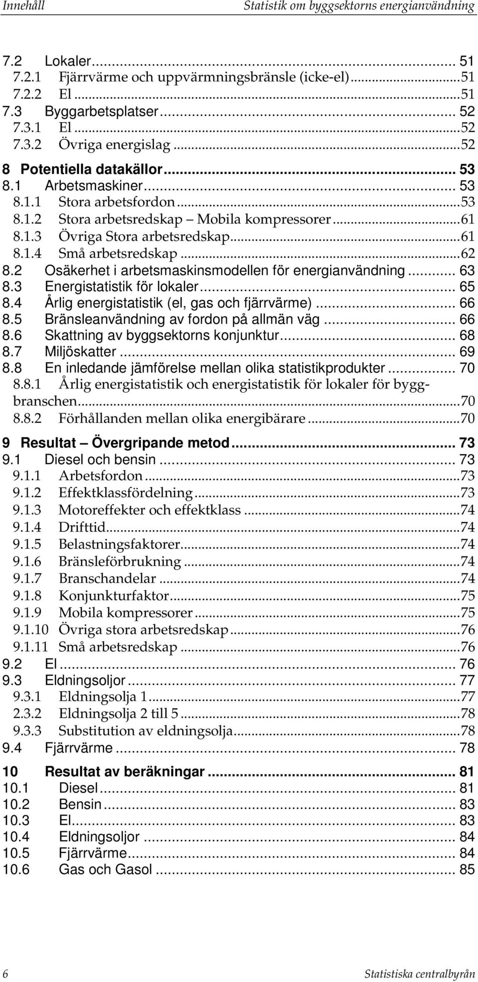 .. 62 8.2 Osäkerhet i arbetsmaskinsmodellen för energianvändning... 63 8.3 Energistatistik för lokaler... 65 8.4 Årlig energistatistik (el, gas och fjärrvärme)... 66 8.