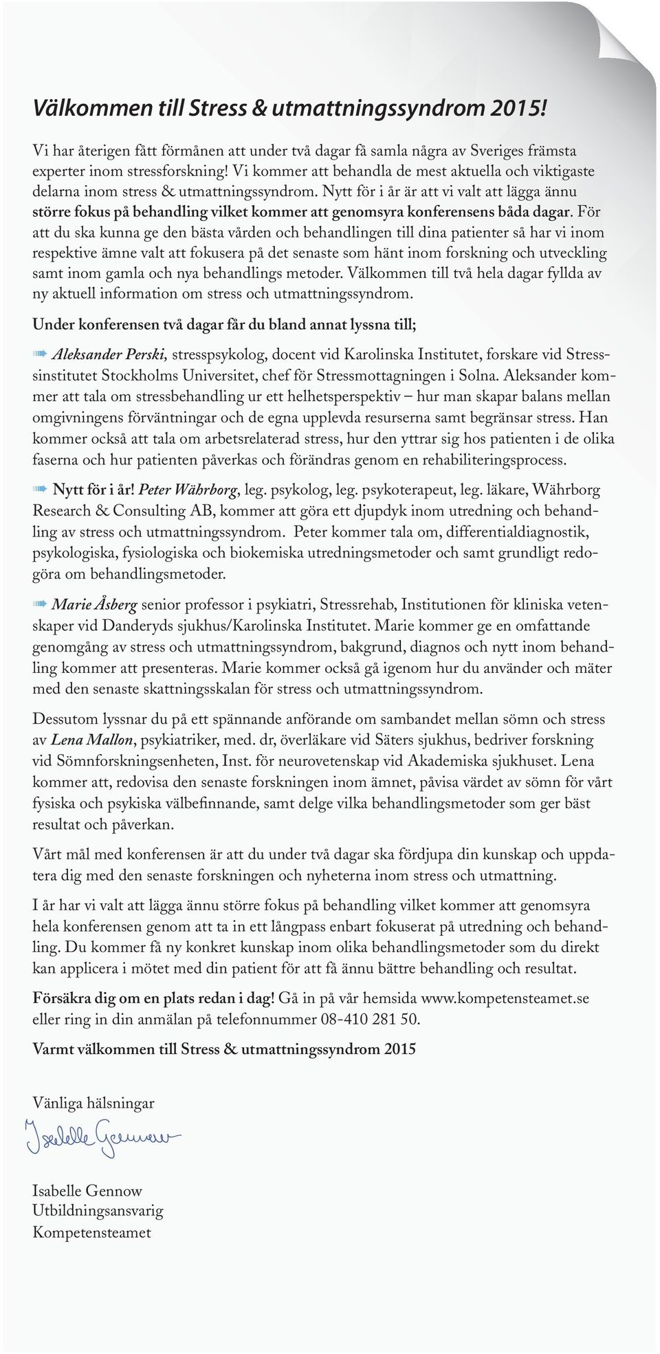 Nytt för i år är att vi valt att lägga ännu större fokus på behandling vilket kommer att genomsyra konferensens båda dagar.