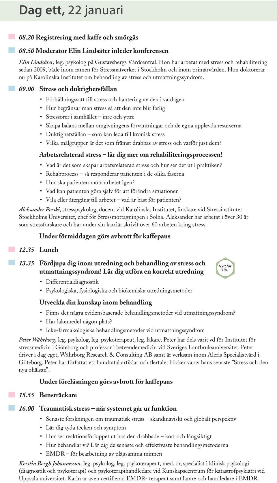 Hon doktorerar nu på Karolinska Institutet om behandling av stress och utmattningssyndrom. 09.
